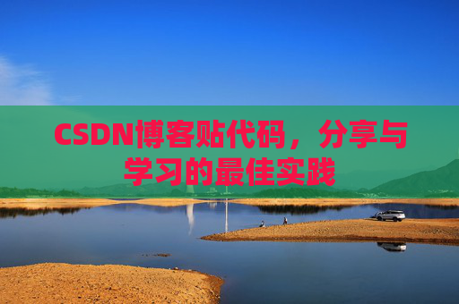 CSDN博客贴代码，分享与学习的最佳实践