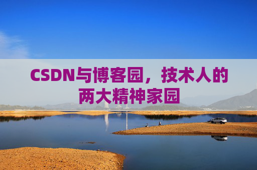 CSDN与博客园，技术人的两大精神家园