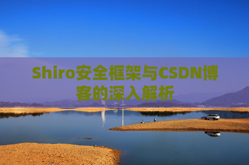 Shiro安全框架与CSDN博客的深入解析