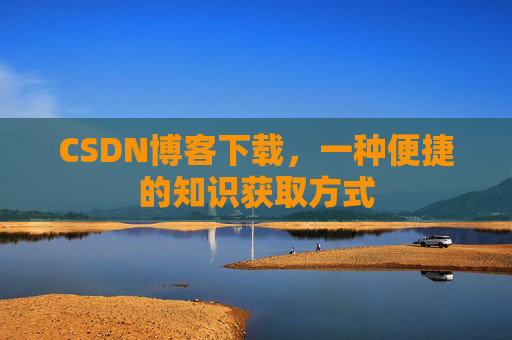 CSDN博客下载，一种便捷的知识获取方式