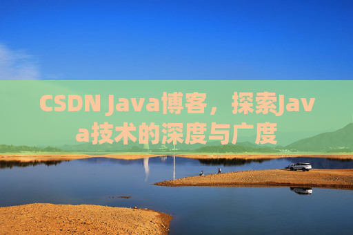 CSDN Java博客，探索Java技术的深度与广度